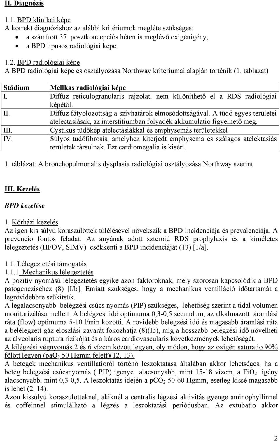 Diffuz reticulogranularis rajzolat, nem különíthető el a RDS radiológiai képétől. II. Diffuz fátyolozottság a szívhatárok elmosódottságával.