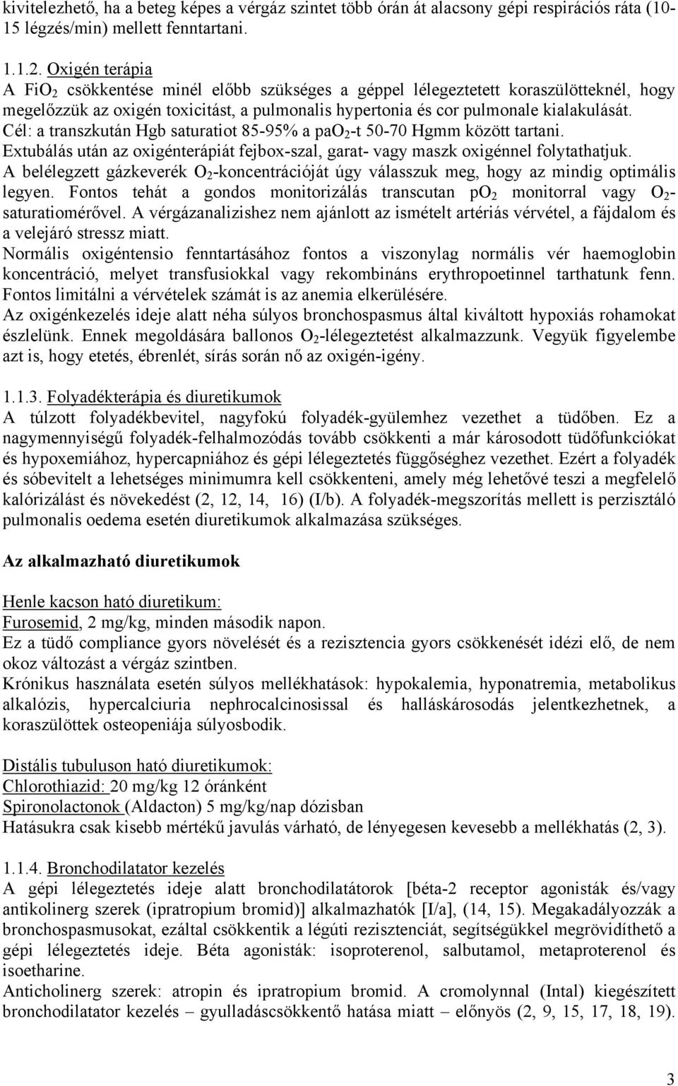 Cél: a transzkután Hgb saturatiot 85-95% a pao 2 -t 50-70 Hgmm között tartani. Extubálás után az oxigénterápiát fejbox-szal, garat- vagy maszk oxigénnel folytathatjuk.