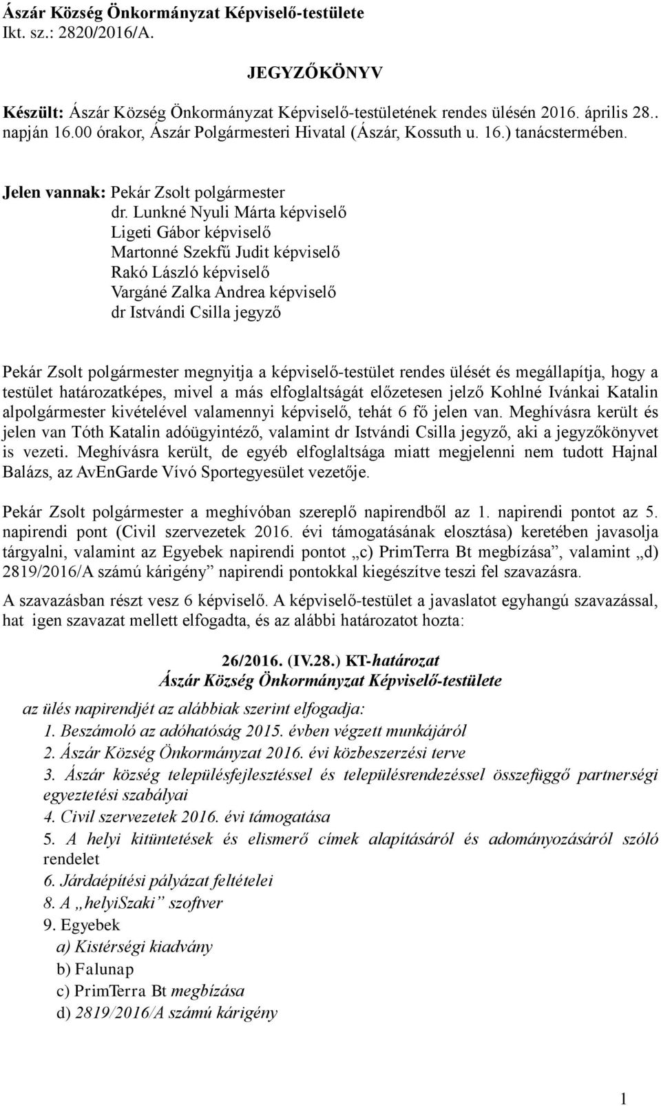 Lunkné Nyuli Márta képviselő Ligeti Gábor képviselő Martonné Szekfű Judit képviselő Rakó László képviselő Vargáné Zalka Andrea képviselő dr Istvándi Csilla jegyző Pekár Zsolt polgármester megnyitja a