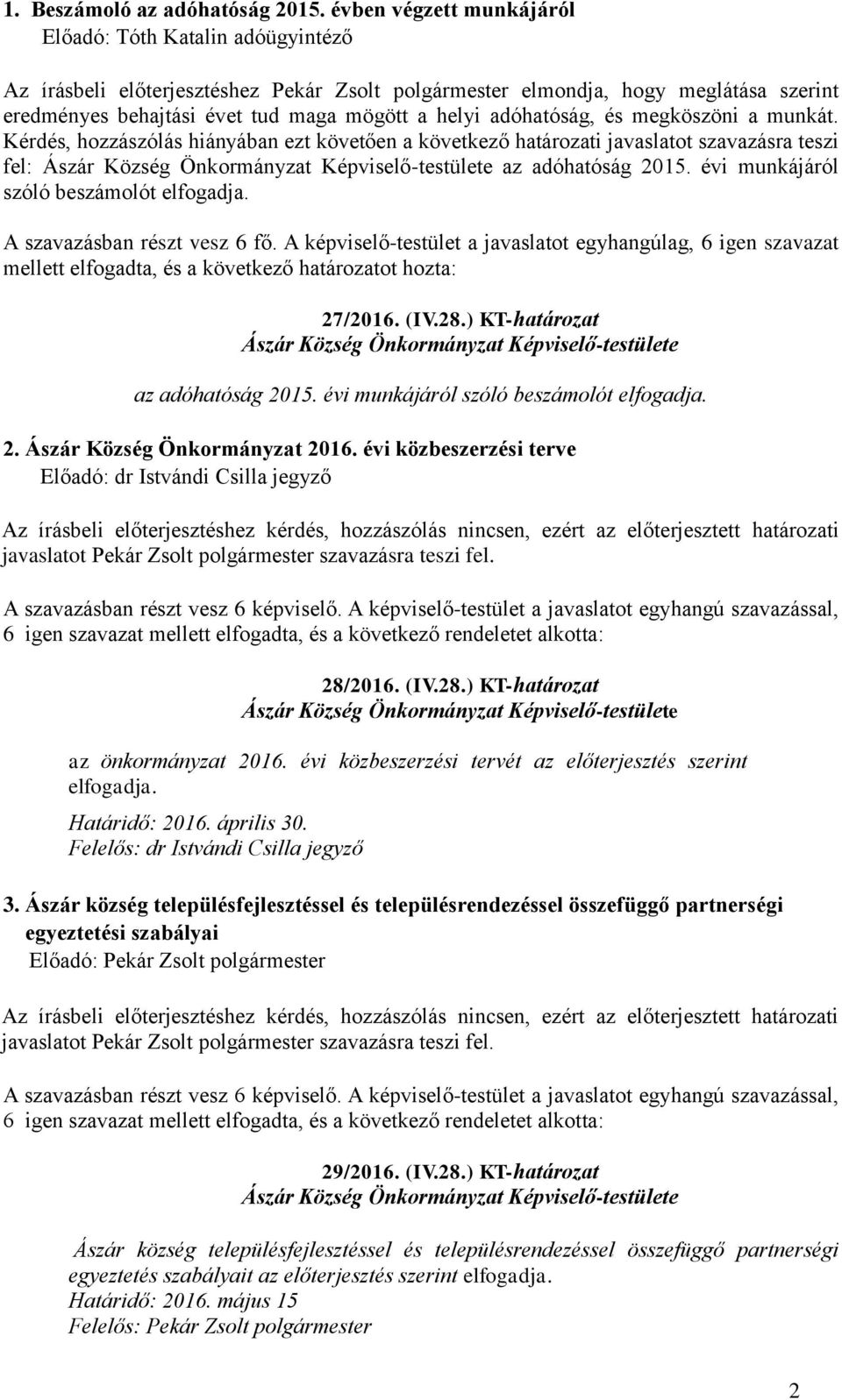 adóhatóság, és megköszöni a munkát. Kérdés, hozzászólás hiányában ezt követően a következő határozati javaslatot szavazásra teszi fel: az adóhatóság 2015. évi munkájáról szóló beszámolót elfogadja.