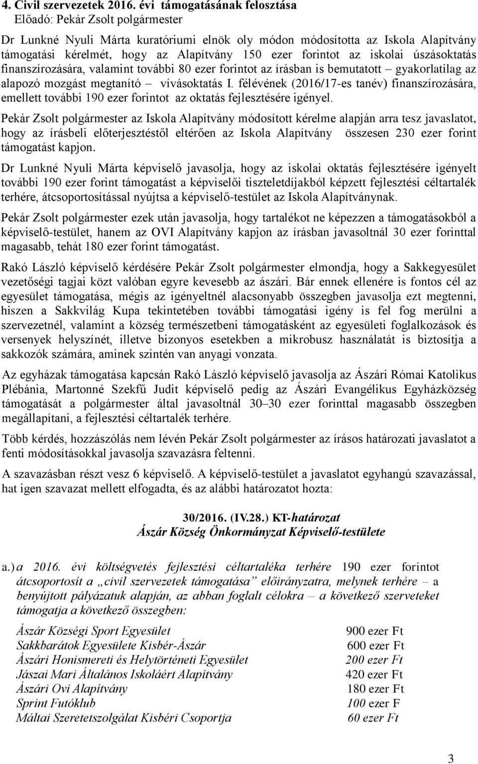 finanszírozására, valamint további 80 ezer forintot az írásban is bemutatott gyakorlatilag az alapozó mozgást megtanító vívásoktatás I.