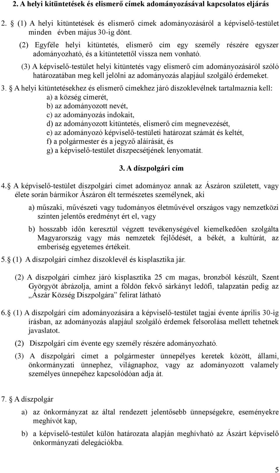 (3) A képviselő-testület helyi kitüntetés vagy elismerő cím adományozásáról szóló határozatában meg kell jelölni az adományozás alapjául szolgáló érdemeket. 3.