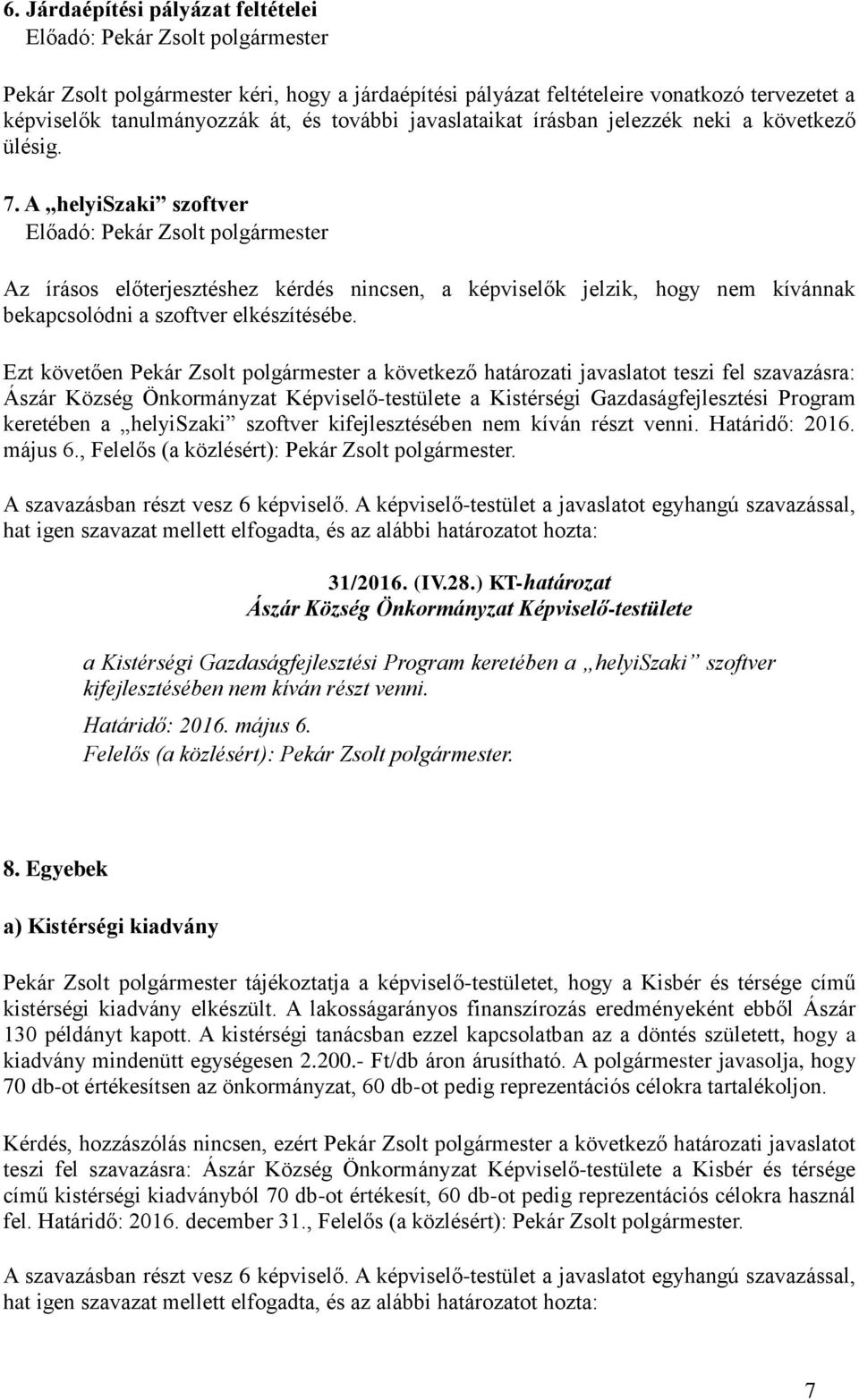 Ezt követően Pekár Zsolt polgármester a következő határozati javaslatot teszi fel szavazásra: a Kistérségi Gazdaságfejlesztési Program keretében a helyiszaki szoftver kifejlesztésében nem kíván részt