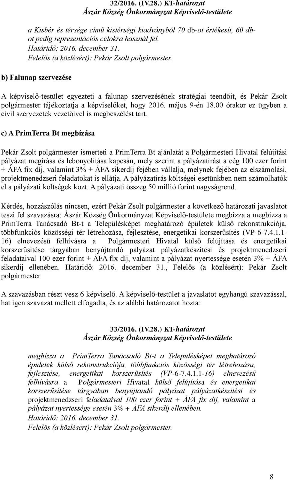 b) Falunap szervezése A képviselő-testület egyezteti a falunap szervezésének stratégiai teendőit, és Pekár Zsolt polgármester tájékoztatja a képviselőket, hogy 2016. május 9-én 18.