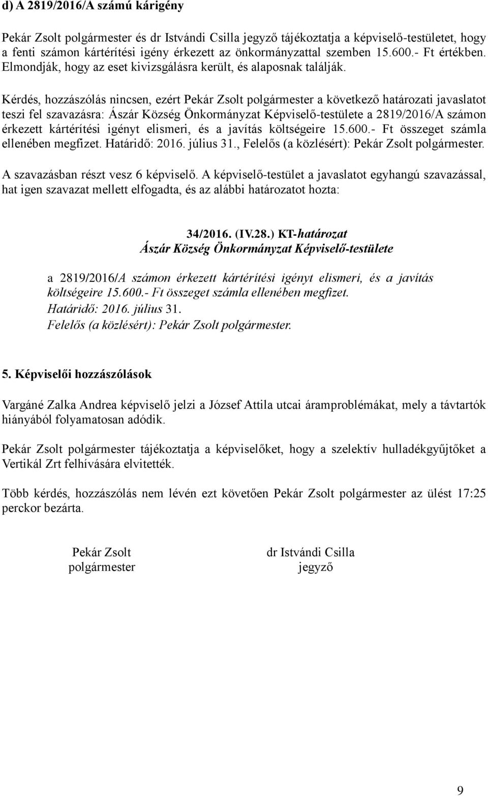Kérdés, hozzászólás nincsen, ezért Pekár Zsolt polgármester a következő határozati javaslatot teszi fel szavazásra: a 2819/2016/A számon érkezett kártérítési igényt elismeri, és a javítás költségeire