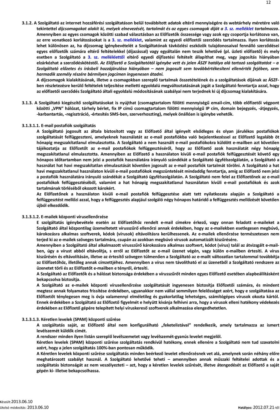 Amennyiben az egyes csomagok közötti szabad választásban az Előfizetők összessége vagy azok egy csoportja korlátozva van, az erre vonatkozó korlátozásokat is a 3. sz. melléklet, valamint az egyedi előfizetői szerződés tartalmazza.