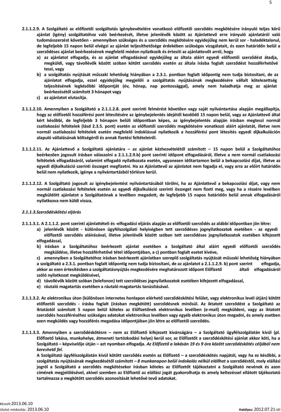 Ajánlattevő erre irányuló ajánlatáról való tudomásszerzést követően - amennyiben szükséges és a szerződés megkötésére egyidejűleg nem kerül sor - haladéktalanul, de legfeljebb 15 napon belül elvégzi