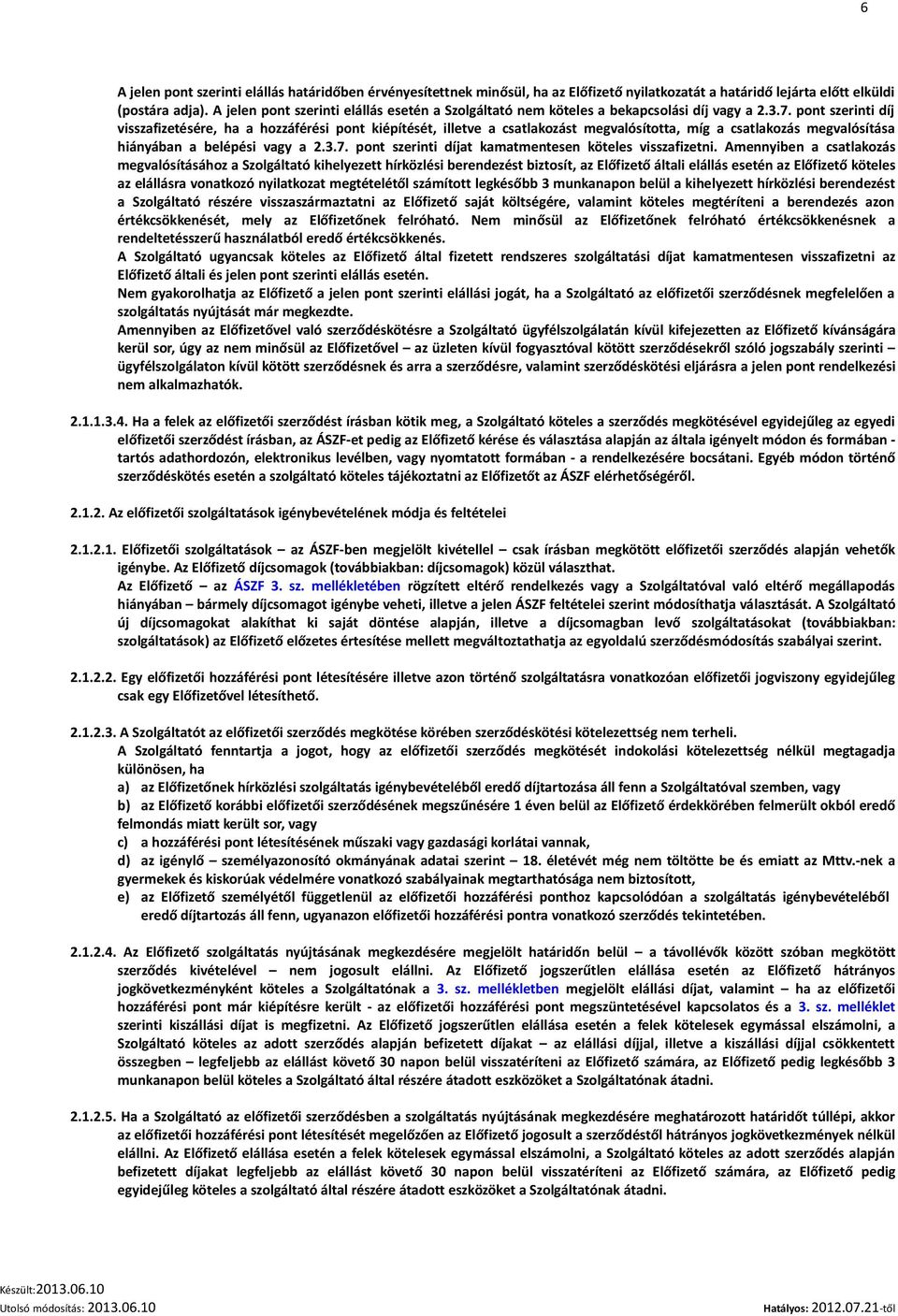 pont szerinti díj visszafizetésére, ha a hozzáférési pont kiépítését, illetve a csatlakozást megvalósította, míg a csatlakozás megvalósítása hiányában a belépési vagy a 2.3.7.