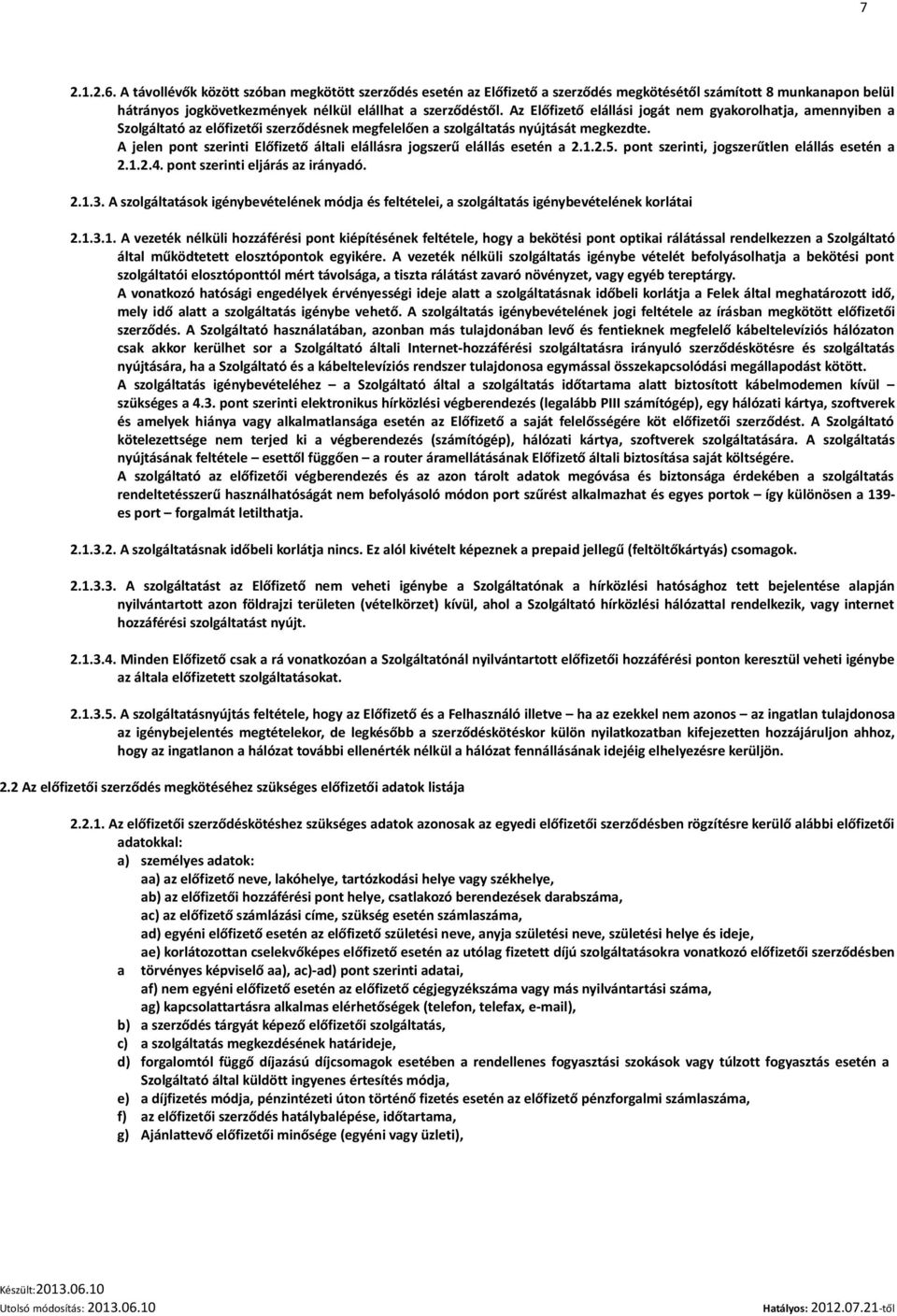 A jelen pont szerinti Előfizető általi elállásra jogszerű elállás esetén a 2.1.2.5. pont szerinti, jogszerűtlen elállás esetén a 2.1.2.4. pont szerinti eljárás az irányadó. 2.1.3.