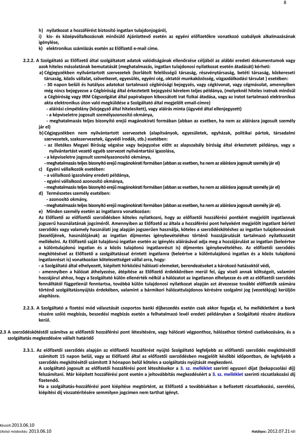 2.2. A Szolgáltató az Előfizető által szolgáltatott adatok valódiságának ellenőrzése céljából az alábbi eredeti dokumentumok vagy azok hiteles másolatának bemutatását (meghatalmazás, ingatlan