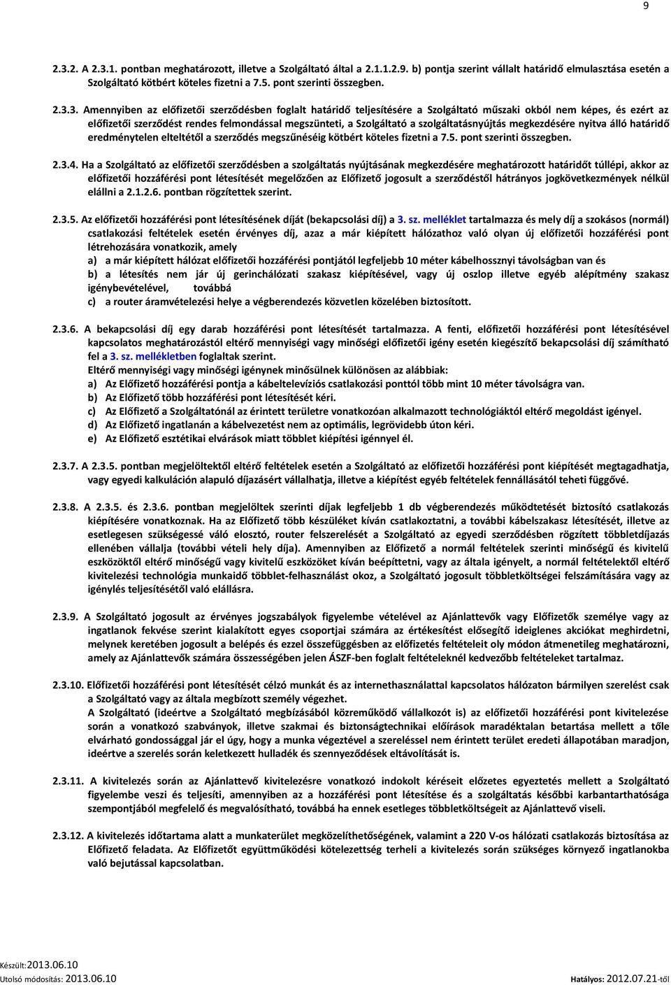 3. Amennyiben az előfizetői szerződésben foglalt határidő teljesítésére a Szolgáltató műszaki okból nem képes, és ezért az előfizetői szerződést rendes felmondással megszünteti, a Szolgáltató a