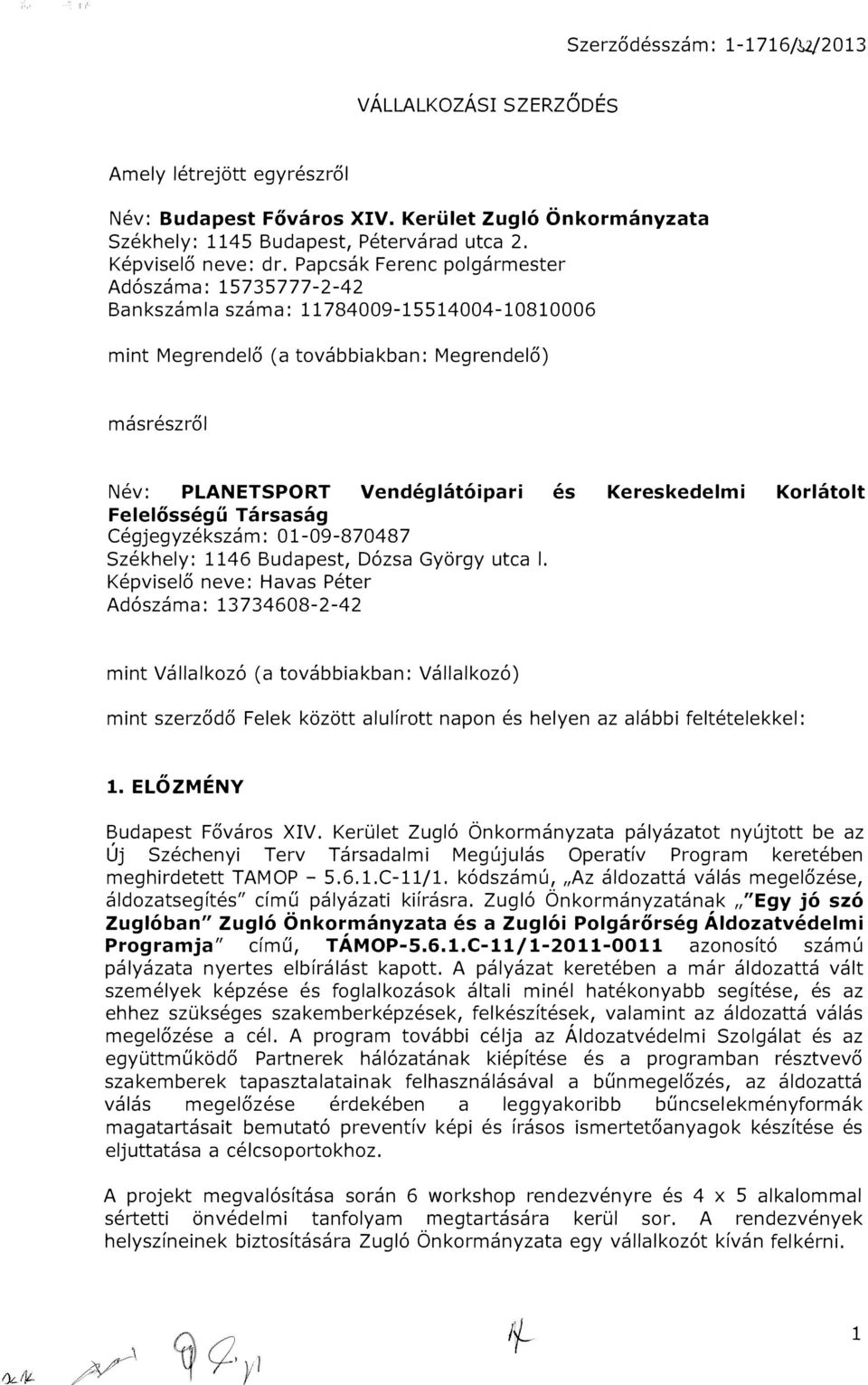 Papcsák Ferenc polgármester Adószáma: 15735777-2-42 Bankszámla száma: 11784009-15514004-10810006 mint Megrendelő (a továbbiakban: Megrendelő) másrészről Név: PLANETS PORT Vendéglátóipari és