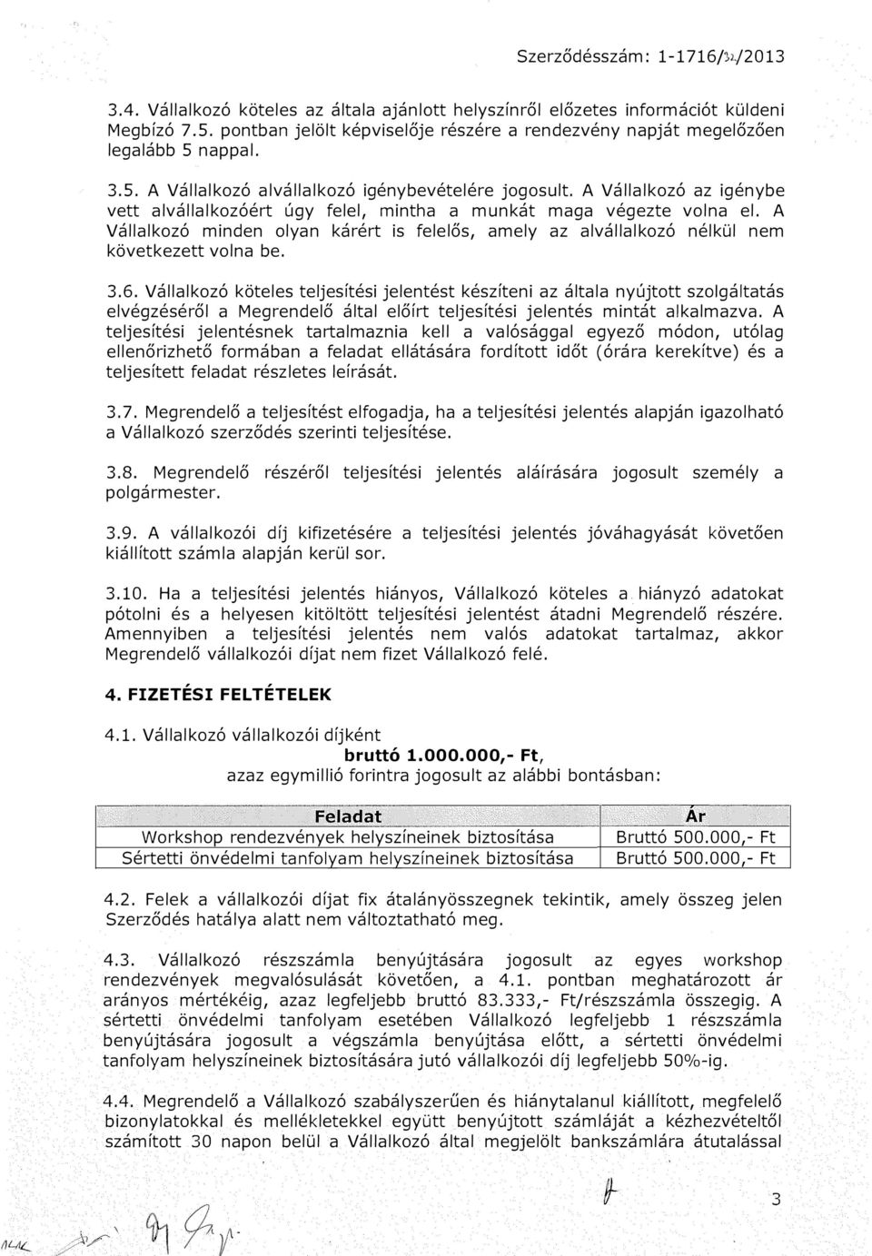 A Vállalkozó az igénybe vett alvállalkozóért úgy felel, mintha a munkát maga végezte volna el. A Vállalkozó minden olyan kárért is felelős, amely az alvállalkozó nélkül nem következett volna be. 3.6.