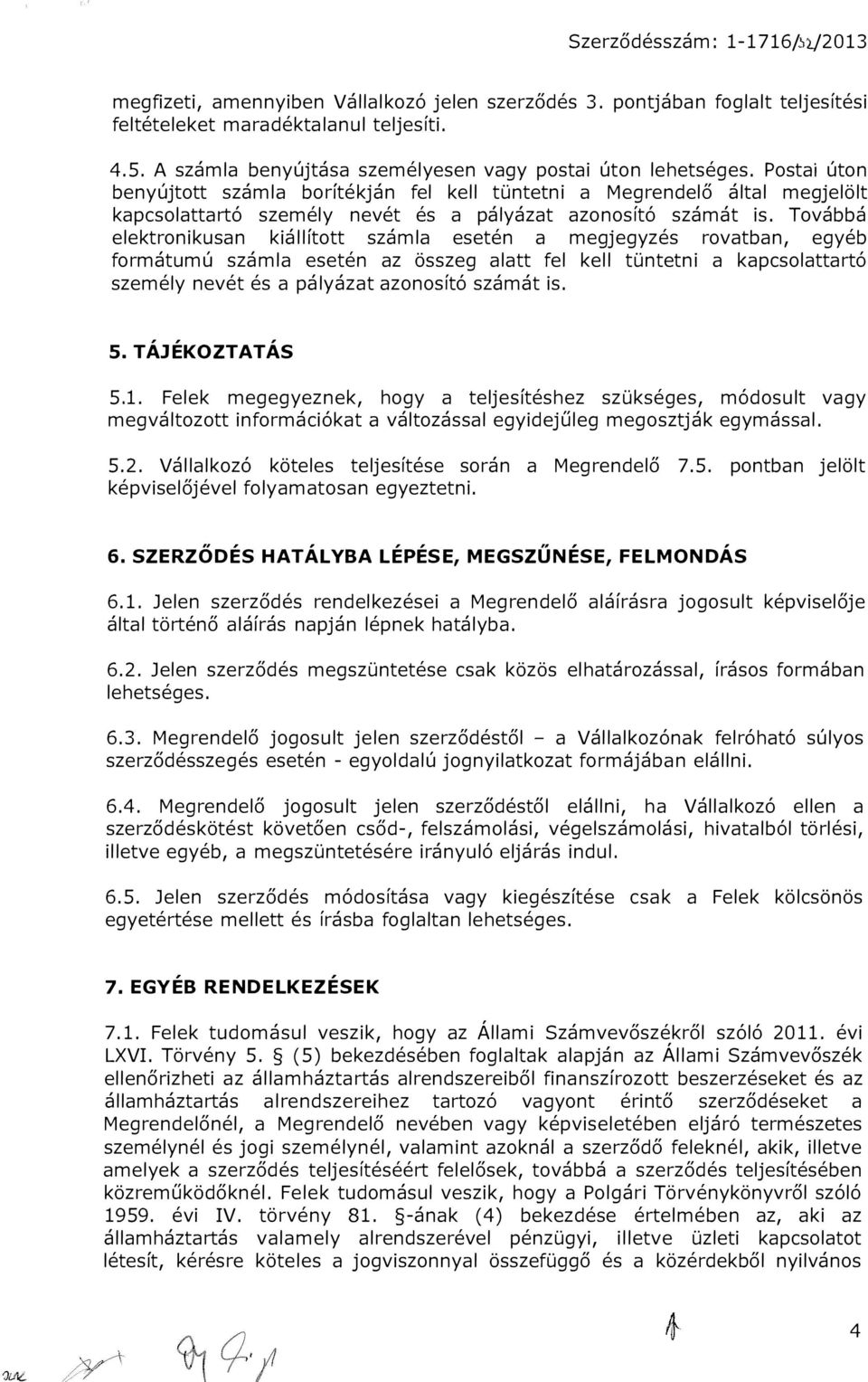 Postai úton benyújtott számla borítékján fel kell tüntetni a Megrendelő által megjelölt kapcsolattartó személy nevét és a pályázat azonosító számát is.