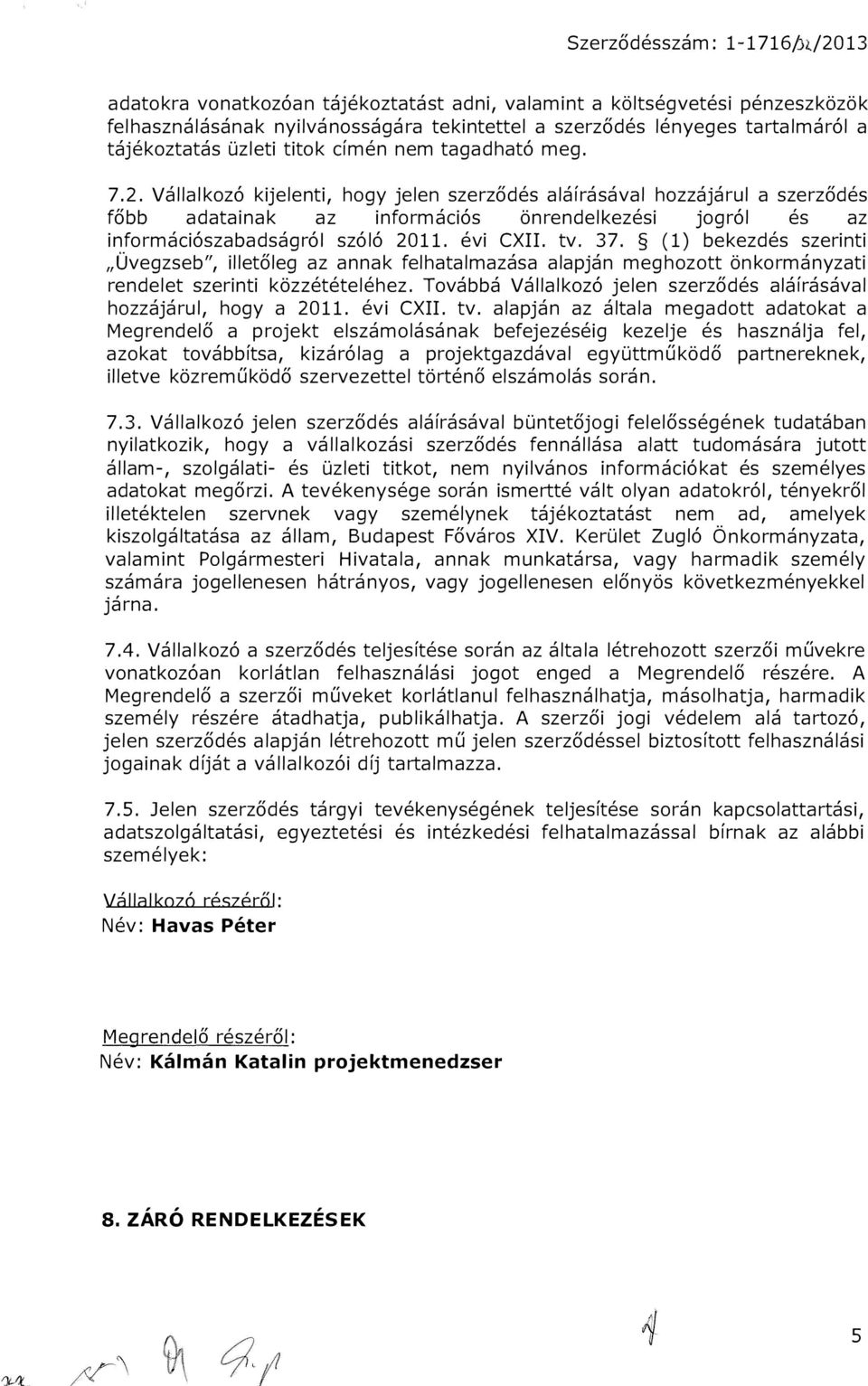 nem tagadható meg. 7.2. Vállalkozó kijelenti, hogy jelen szerződés aláírásával hozzájárul a szerződés főbb adatainak az információs önrendelkezési jogról és az információszabadságrói szóló 2011.