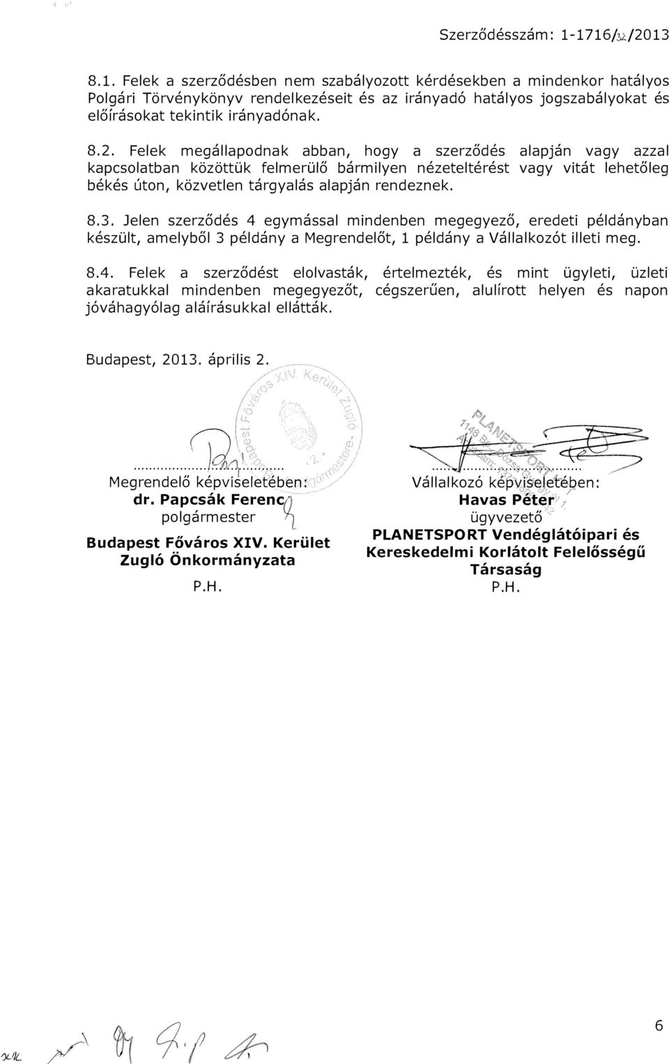 Jelen szerződés 4 egymással mindenben megegyező, eredeti példányban készült, amelyből 3 példány a Megrendelőt, 1 példány a Vállalkozót illeti meg. 8.4. Felek a szerződést elolvasták, értelmezték, és mint ügyleti, üzleti akaratukkal mindenben megegyezőt, cégszerűen, alulírott helyen és napon jóváhagyólag aláírásukkal ellátták.