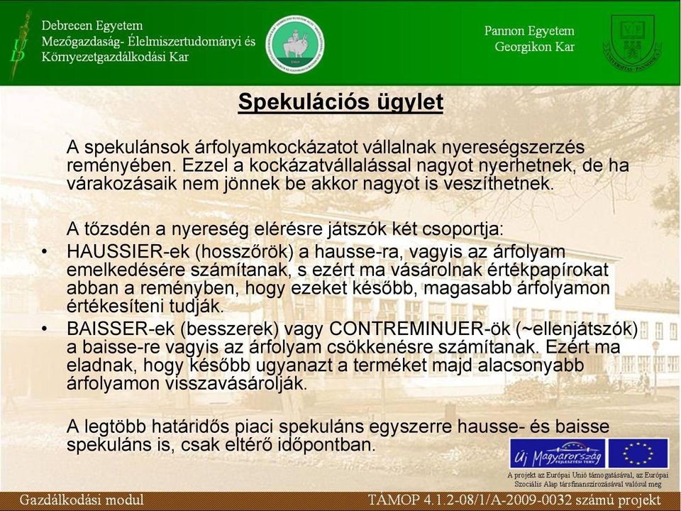 A tőzsdén a nyereség elérésre játszók két csoportja: HAUSSIER-ek (hosszőrök) a hausse-ra, vagyis az árfolyam emelkedésére számítanak, s ezért ma vásárolnak értékpapírokat abban a reményben,