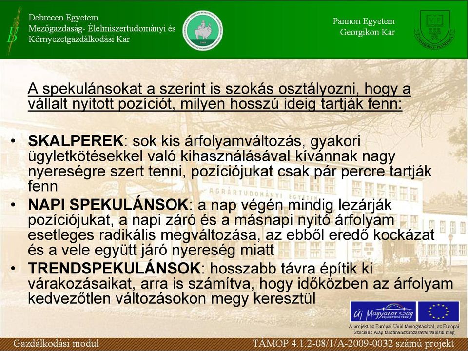 végén mindig lezárják pozíciójukat, a napi záró és a másnapi nyitó árfolyam esetleges radikális megváltozása, az ebből eredő kockázat és a vele együtt