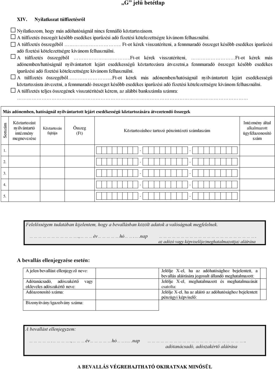 . Ft-ot kérek visszatéríteni, a fennmaradó összeget később esedékes iparűzési adó fizetési kötelezettségre kívánom felhasználni. A túlfizetés összegéből.