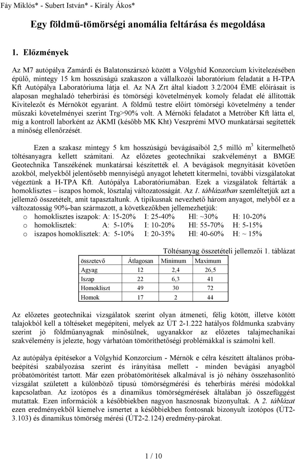 Laboratóriuma látja el. Az NA Zrt által kiadott 3.2/2004 ÉME előírásait is alaposan meghaladó teherbírási és tömörségi követelmények komoly feladat elé állították Kivitelezőt és Mérnököt egyaránt.