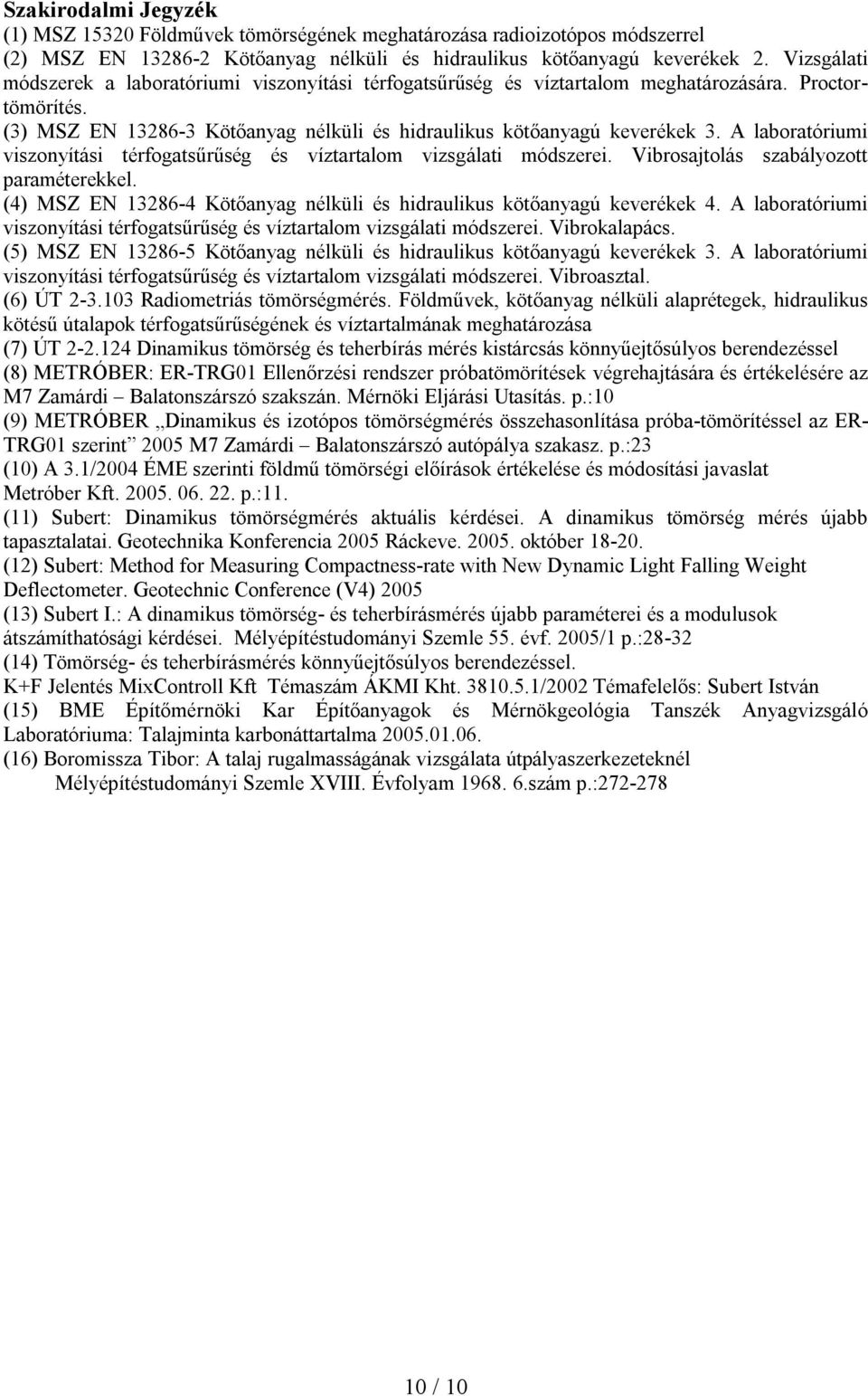 A laboratóriumi viszonyítási térfogatsűrűség és víztartalom vizsgálati módszerei. Vibrosajtolás szabályozott paraméterekkel. (4) MSZ EN 13286-4 Kötőanyag nélküli és hidraulikus kötőanyagú keverékek 4.