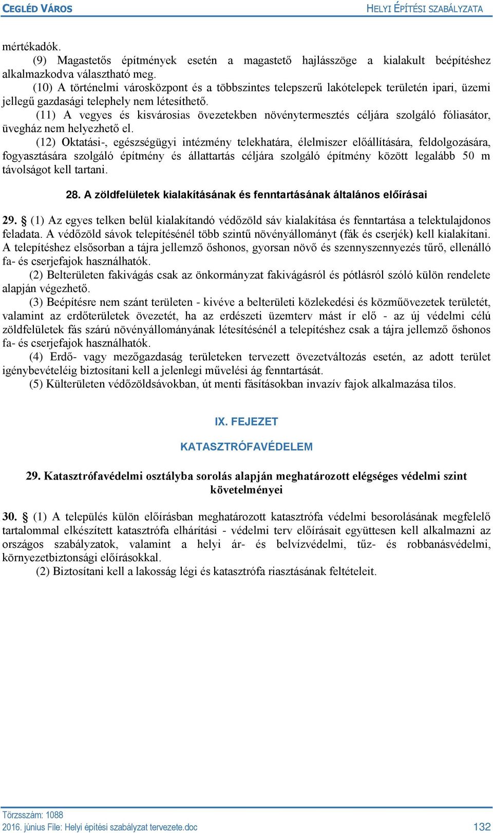 (11) A vegyes és kisvárosias övezetekben növénytermesztés céljára szolgáló fóliasátor, üvegház nem helyezhető el.