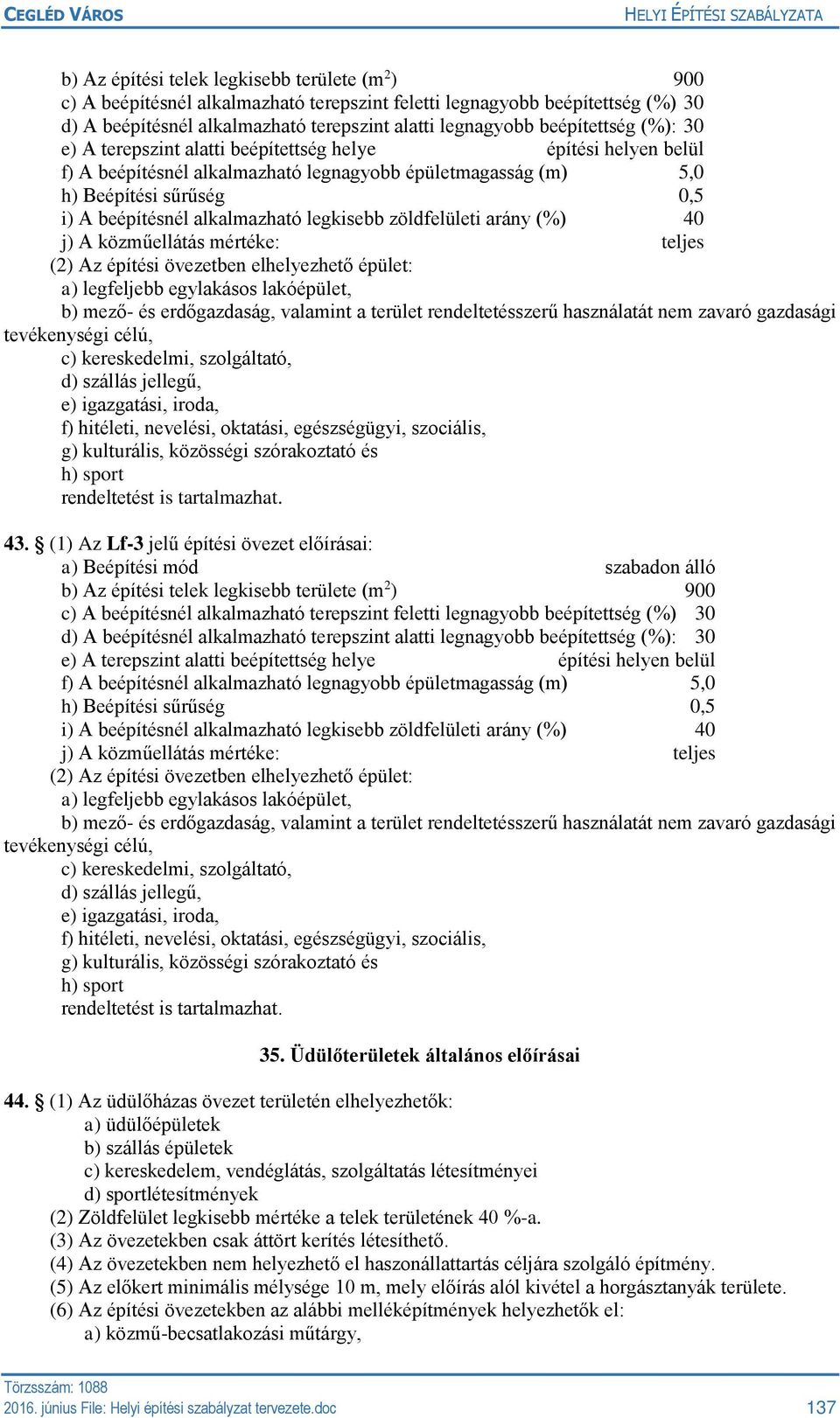 mértéke: teljes (2) Az építési övezetben elhelyezhető épület: a) legfeljebb egylakásos lakóépület, b) mező- és erdőgazdaság, valamint a terület rendeltetésszerű használatát nem zavaró gazdasági