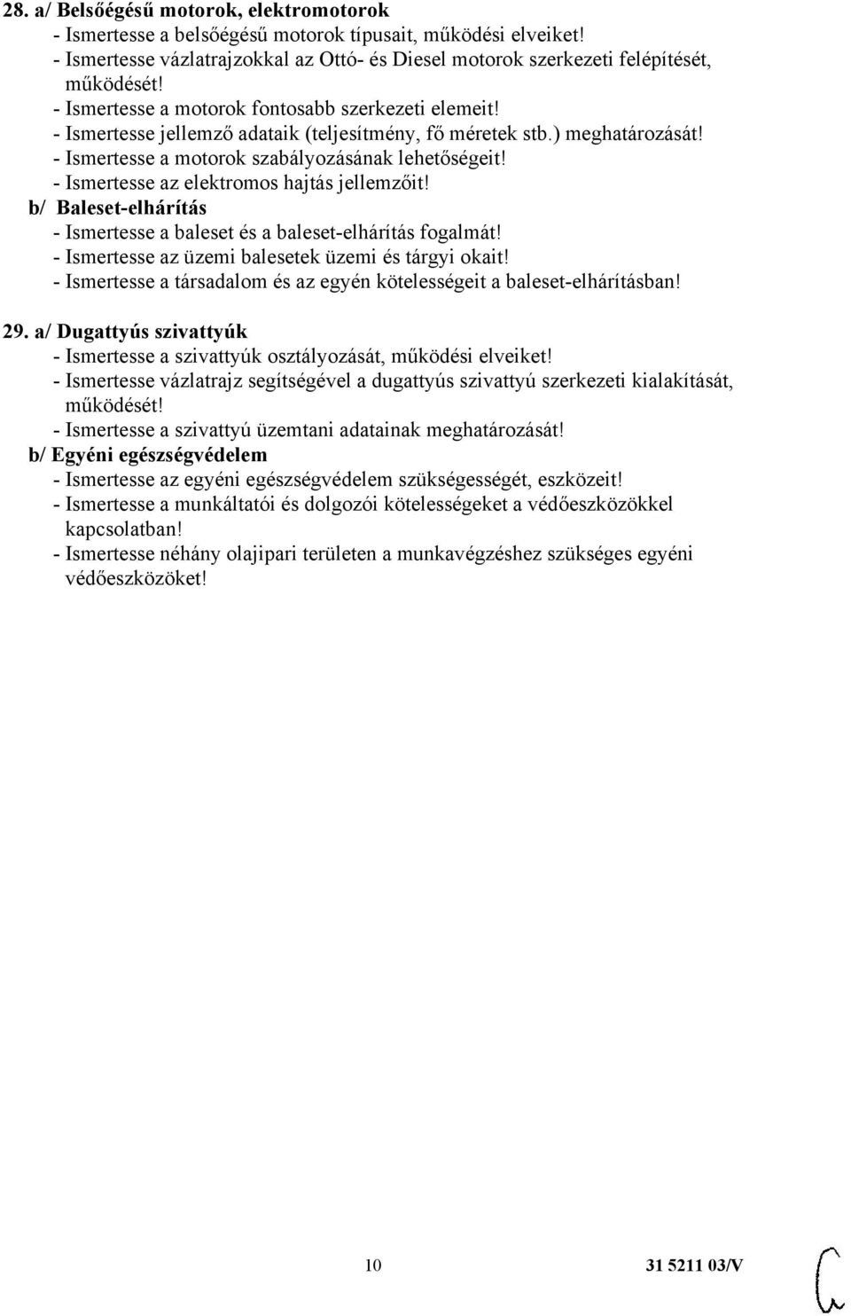 - Ismertesse az elektromos hajtás jellemzőit! b/ Baleset-elhárítás - Ismertesse a baleset és a baleset-elhárítás fogalmát! - Ismertesse az üzemi balesetek üzemi és tárgyi okait!