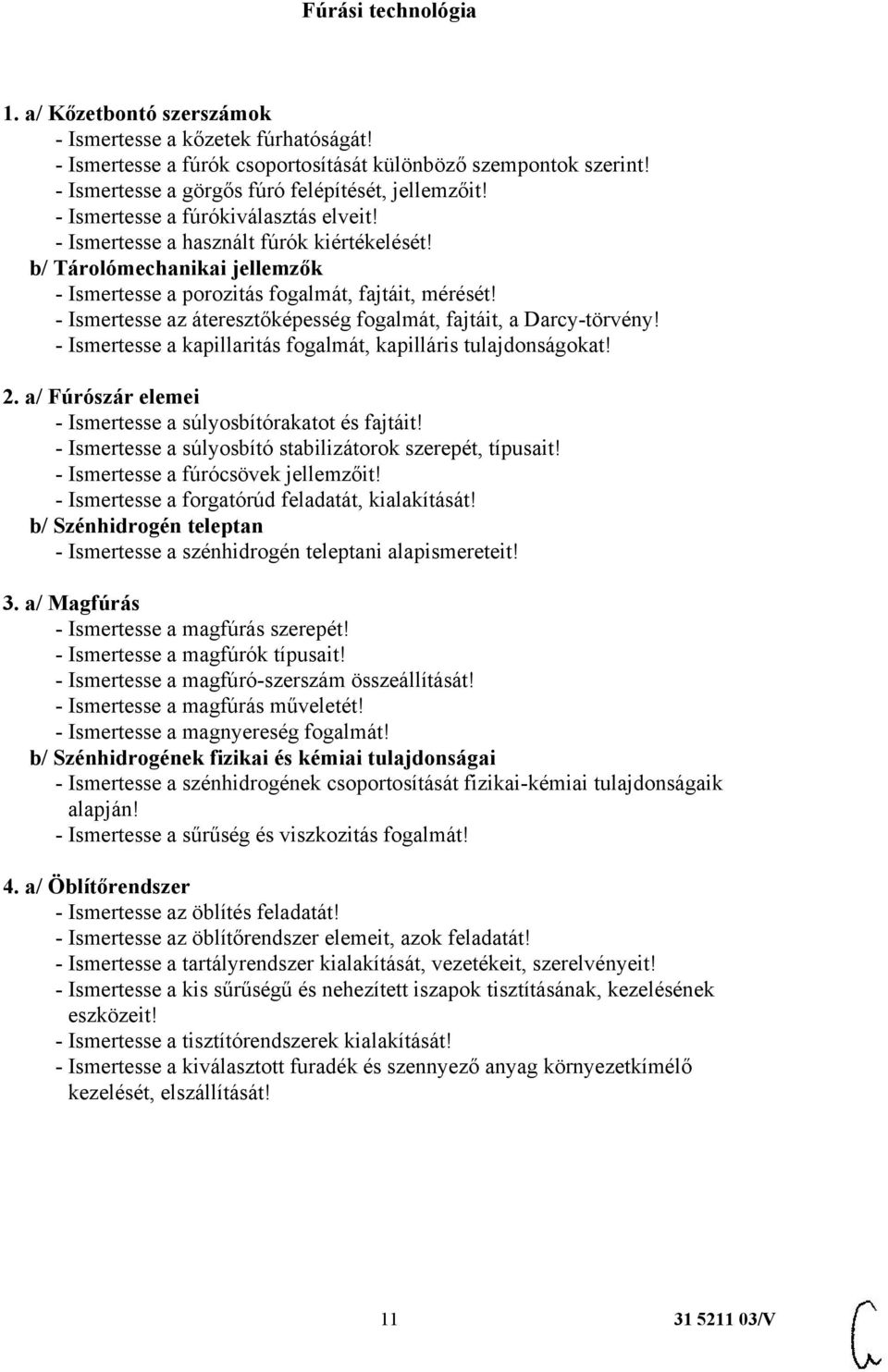 b/ Tárolómechanikai jellemzők - Ismertesse a porozitás fogalmát, fajtáit, mérését! - Ismertesse az áteresztőképesség fogalmát, fajtáit, a Darcy-törvény!