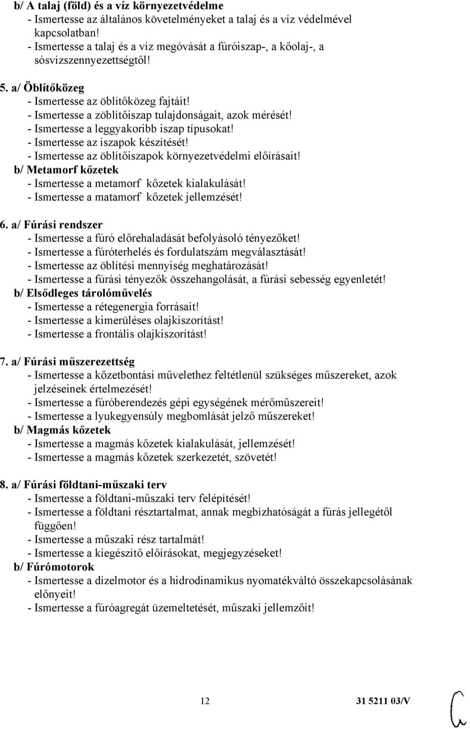 - Ismertesse a zöblítőiszap tulajdonságait, azok mérését! - Ismertesse a leggyakoribb iszap típusokat! - Ismertesse az iszapok készítését! - Ismertesse az öblítőiszapok környezetvédelmi előírásait!