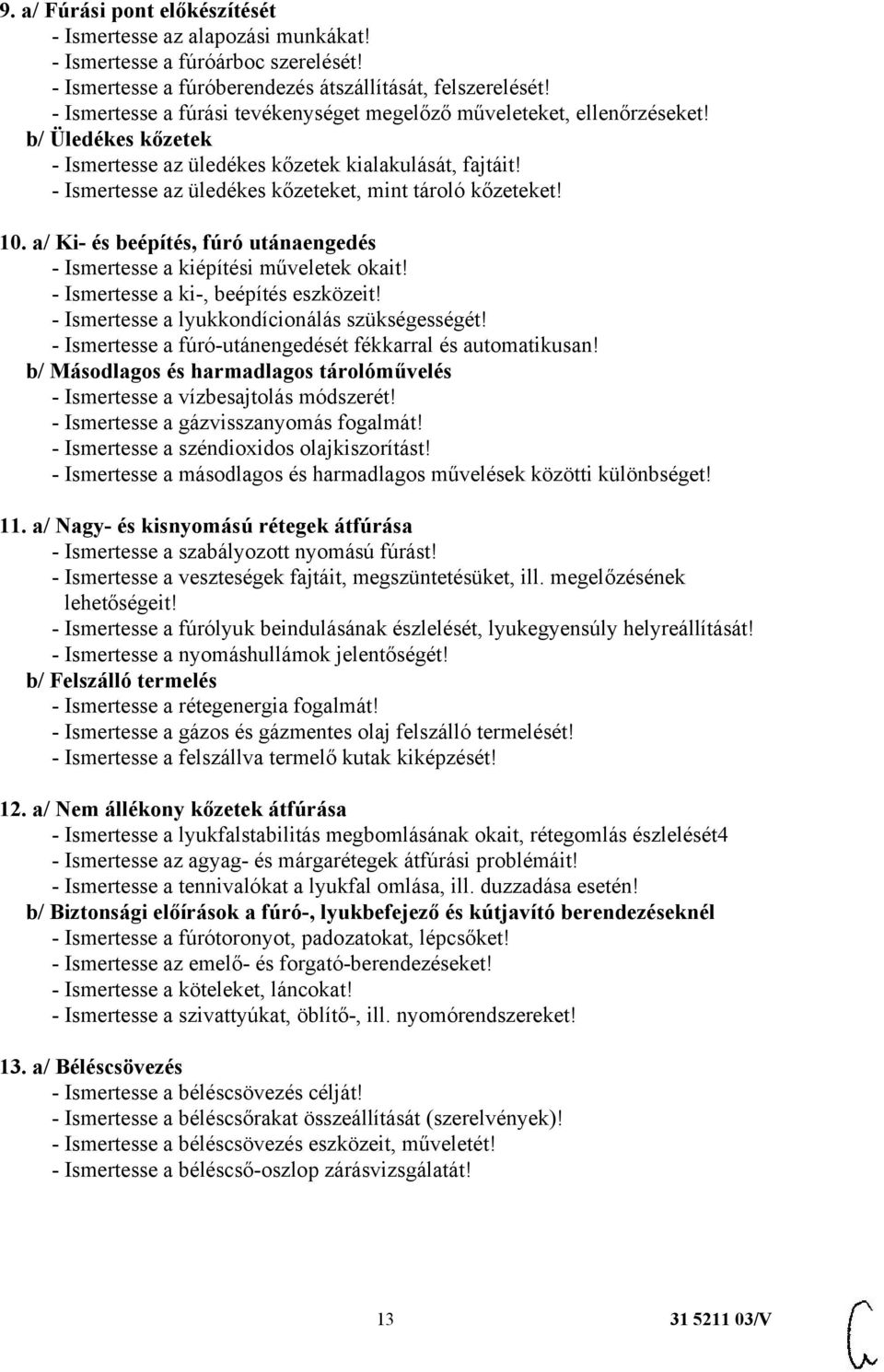 - Ismertesse az üledékes kőzeteket, mint tároló kőzeteket! 10. a/ Ki- és beépítés, fúró utánaengedés - Ismertesse a kiépítési műveletek okait! - Ismertesse a ki-, beépítés eszközeit!