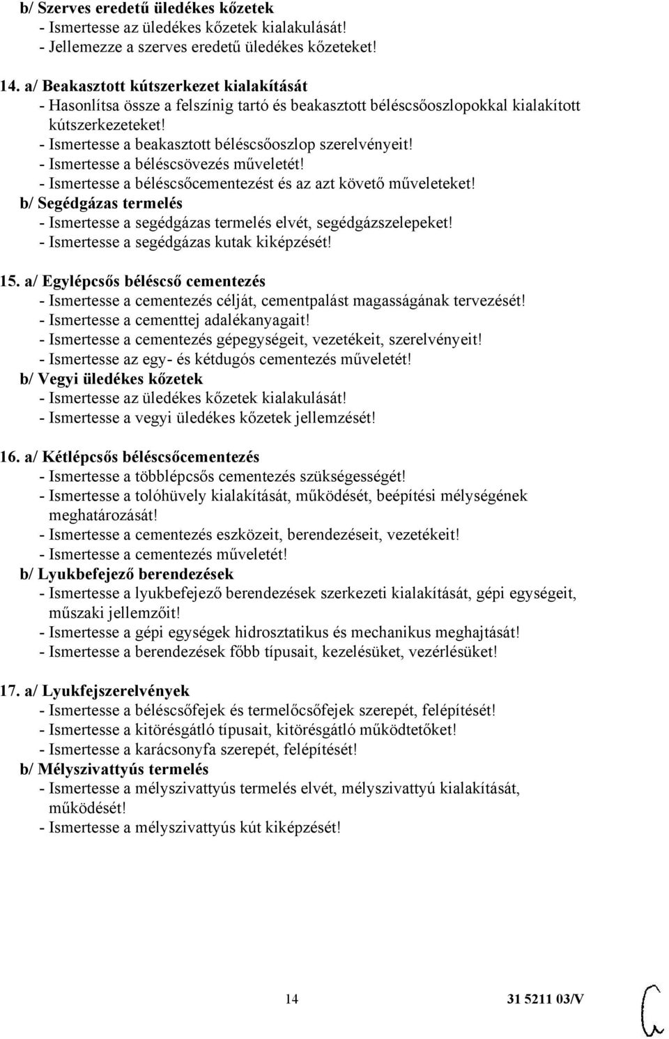 - Ismertesse a béléscsövezés műveletét! - Ismertesse a béléscsőcementezést és az azt követő műveleteket! b/ Segédgázas termelés - Ismertesse a segédgázas termelés elvét, segédgázszelepeket!