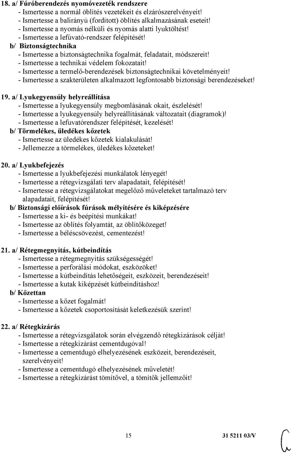 - Ismertesse a technikai védelem fokozatait! - Ismertesse a termelő-berendezések biztonságtechnikai követelményeit! - Ismertesse a szakterületen alkalmazott legfontosabb biztonsági berendezéseket! 19.