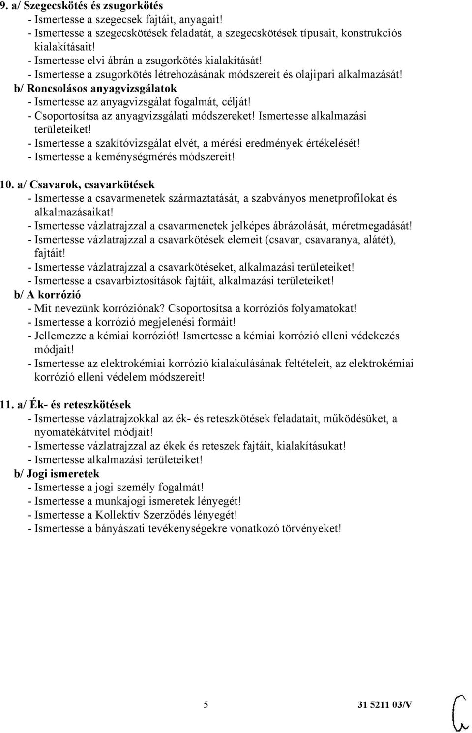 b/ Roncsolásos anyagvizsgálatok - Ismertesse az anyagvizsgálat fogalmát, célját! - Csoportosítsa az anyagvizsgálati módszereket! Ismertesse alkalmazási területeiket!