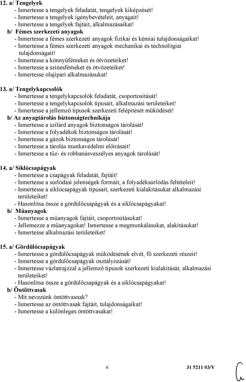 - Ismertesse a könnyűfémeket és ötvözeteiket! - Ismertesse a színesfémeket és ötvözeteiket! - Ismertesse olajipari alkalmazásukat! 13.