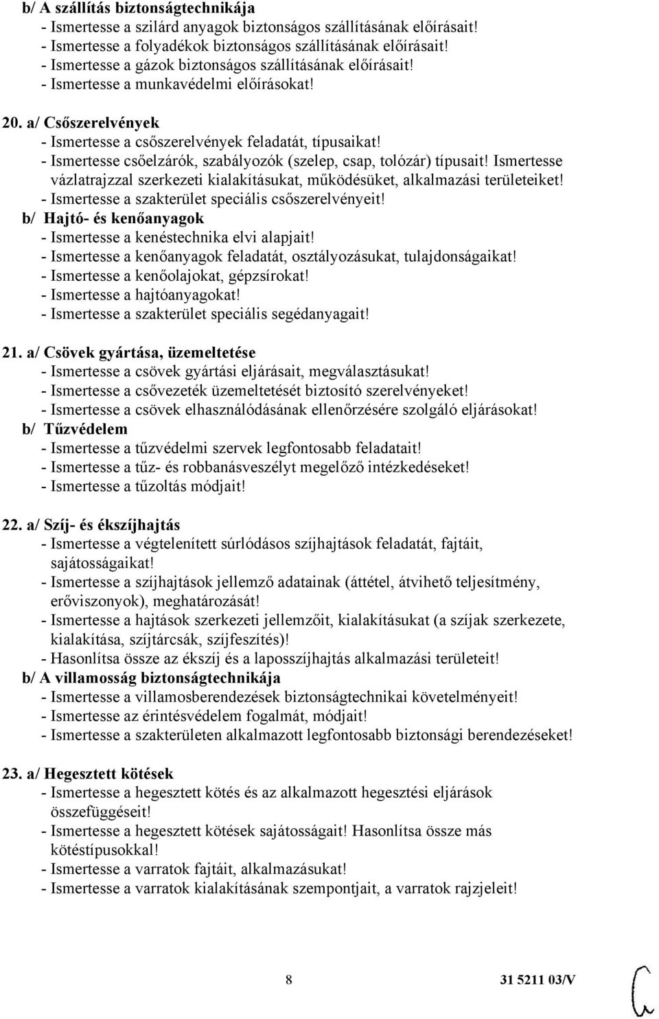 - Ismertesse csőelzárók, szabályozók (szelep, csap, tolózár) típusait! Ismertesse vázlatrajzzal szerkezeti kialakításukat, működésüket, alkalmazási területeiket!