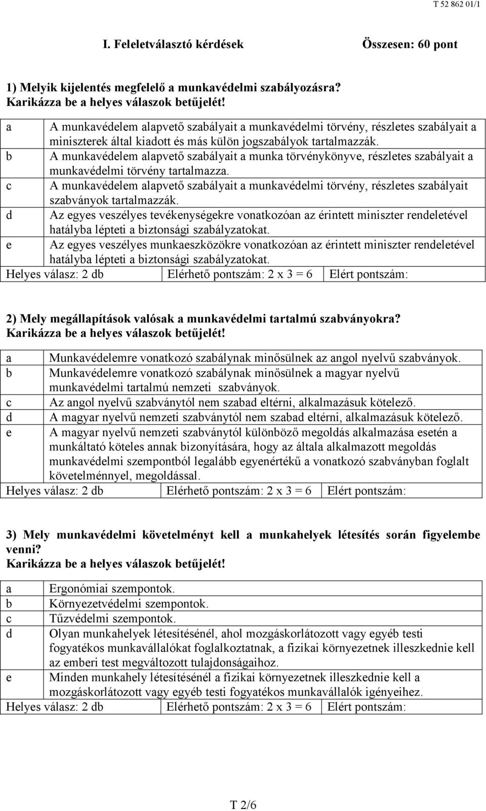 b A munkavédelem alapvető szabályait a munka törvénykönyve, részletes szabályait a munkavédelmi törvény tartalmazza.