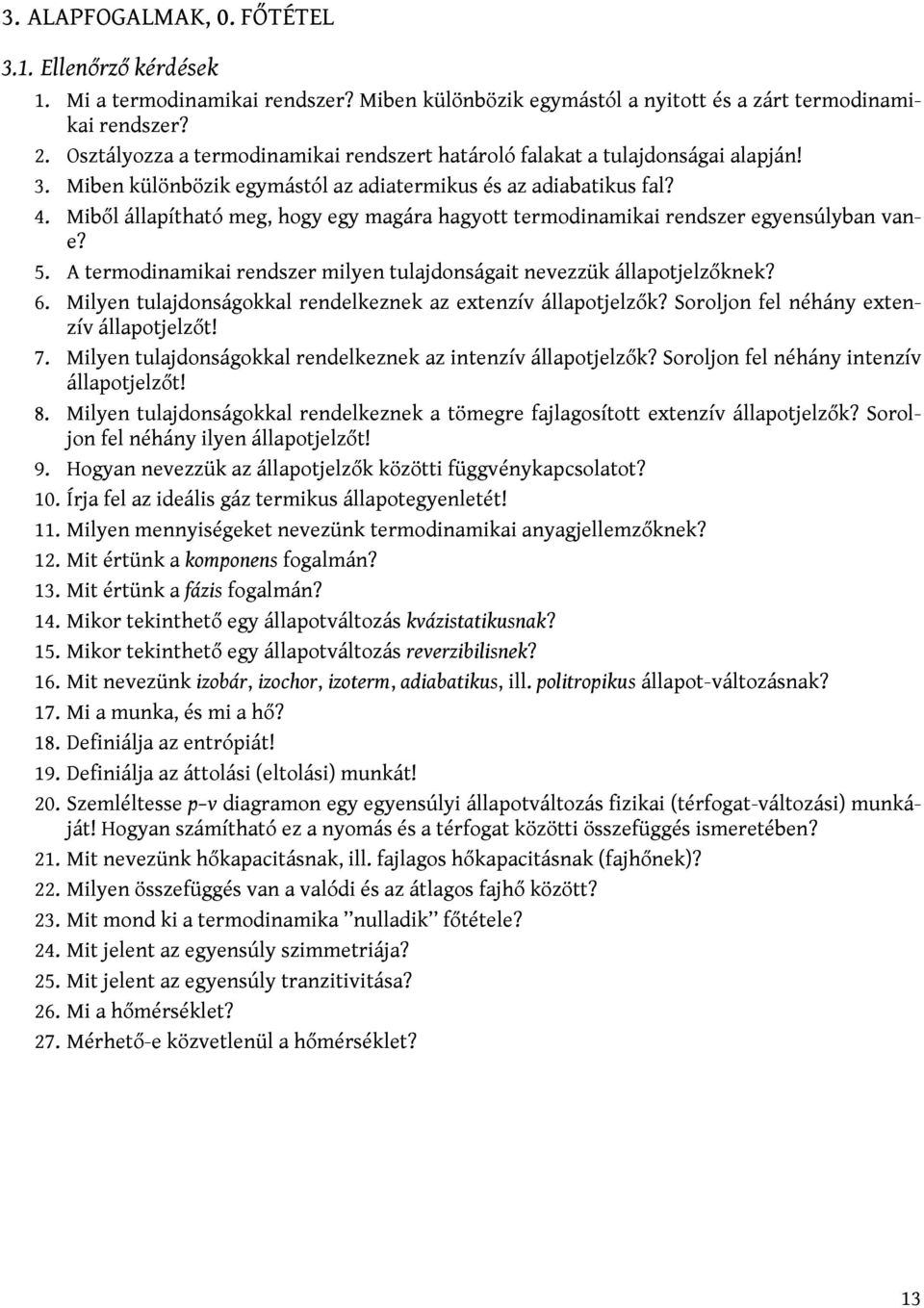 Miből állapítható meg, hogy egy magára hagyott termodinamikai rendszer egyensúlyban vane? 5. A termodinamikai rendszer milyen tulajdonságait nevezzük állapotjelzőknek? 6.
