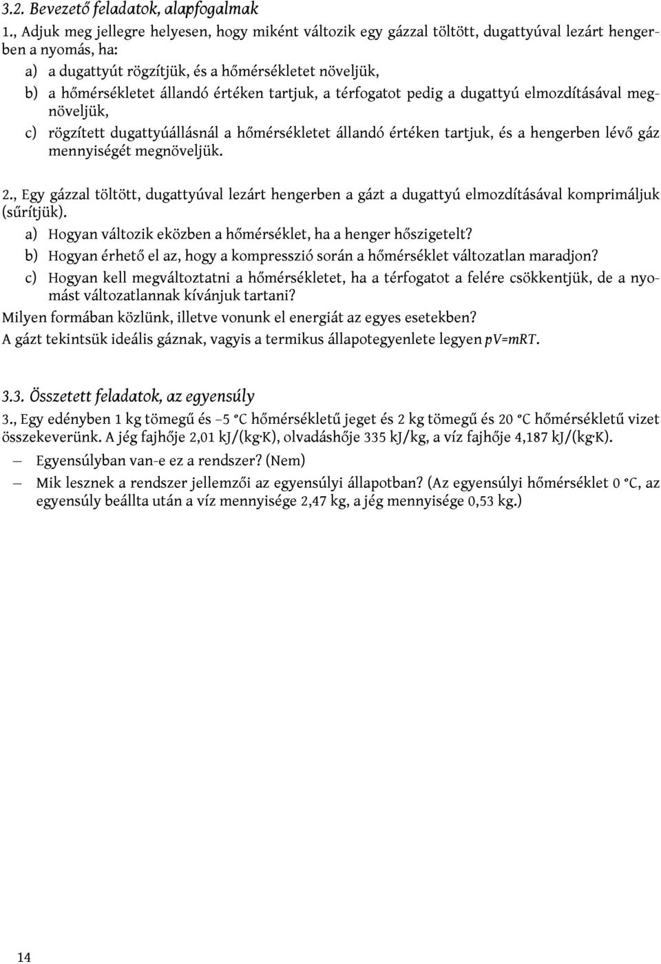 értéken tartjuk, a térfogatot pedig a dugattyú elmozdításával megnöveljük, c) rögzített dugattyúállásnál a hőmérsékletet állandó értéken tartjuk, és a hengerben lévő gáz mennyiségét megnöveljük.