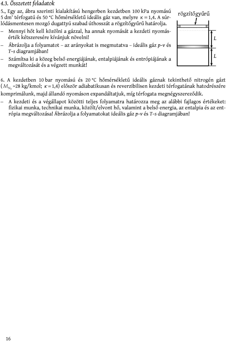 Ábrázolja a folyamatot az arányokat is megmutatva ideális gáz p v és T s diagramjában! Számítsa ki a közeg belső energiájának, entalpiájának és entrópiájának a megváltozását és a végzett munkát!