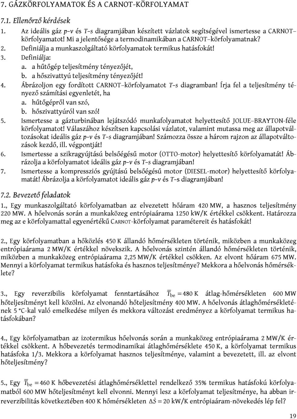 a hőszivattyú teljesítmény tényezőjét! 4. Ábrázoljon egy fordított CARNOT körfolyamatot T s diagramban! Írja fel a teljesítmény tényező számítási egyenletét, ha a. hűtőgépről van szó, b.