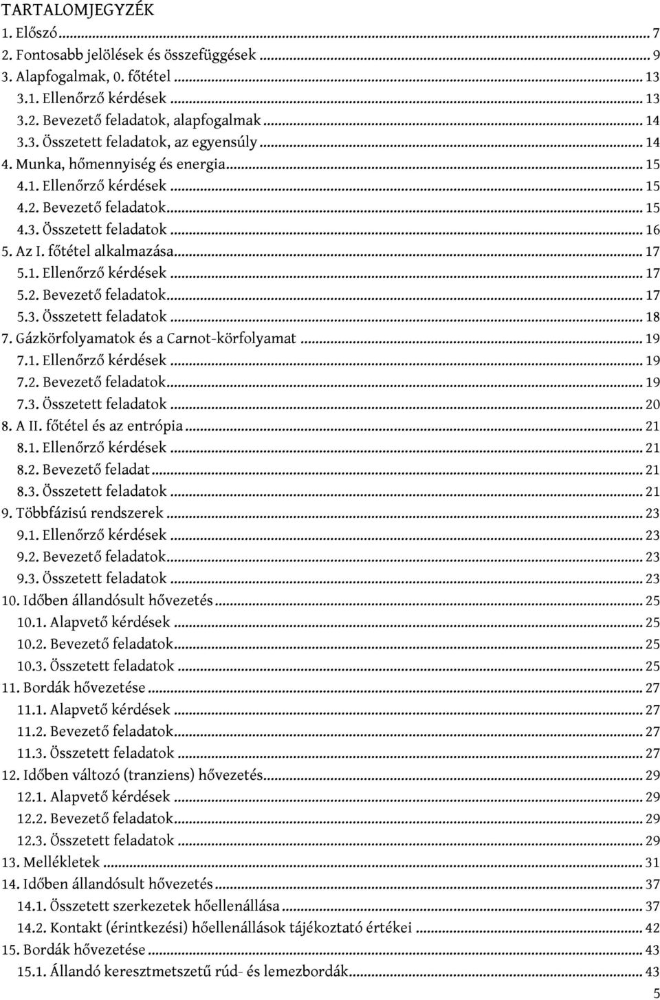 Gázkörfolyamatok és a Carnot-körfolyamat... 9 7.. Ellenőrző kérdések... 9 7.. Bevezető feladatok... 9 7.3. Összetett feladatok... 8. A II. főtétel és az entrópia... 8.. Ellenőrző kérdések... 8.. Bevezető feladat... 8.3. Összetett feladatok... 9. Többfázisú rendszerek.