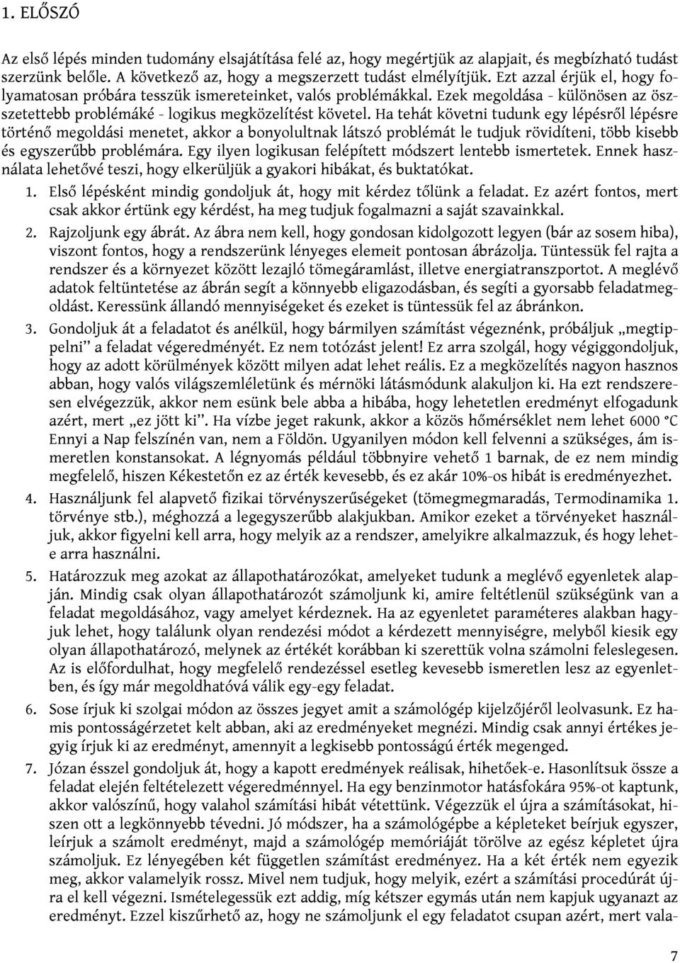 Ha tehát követni tudunk egy lépésről lépésre történő megoldási menetet, akkor a bonyolultnak látszó problémát le tudjuk rövidíteni, több kisebb és egyszerűbb problémára.