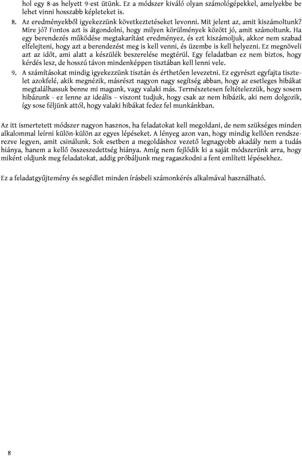 Ha egy berendezés működése megtakarítást eredményez, és ezt kiszámoljuk, akkor nem szabad elfelejteni, hogy azt a berendezést meg is kell venni, és üzembe is kell helyezni.