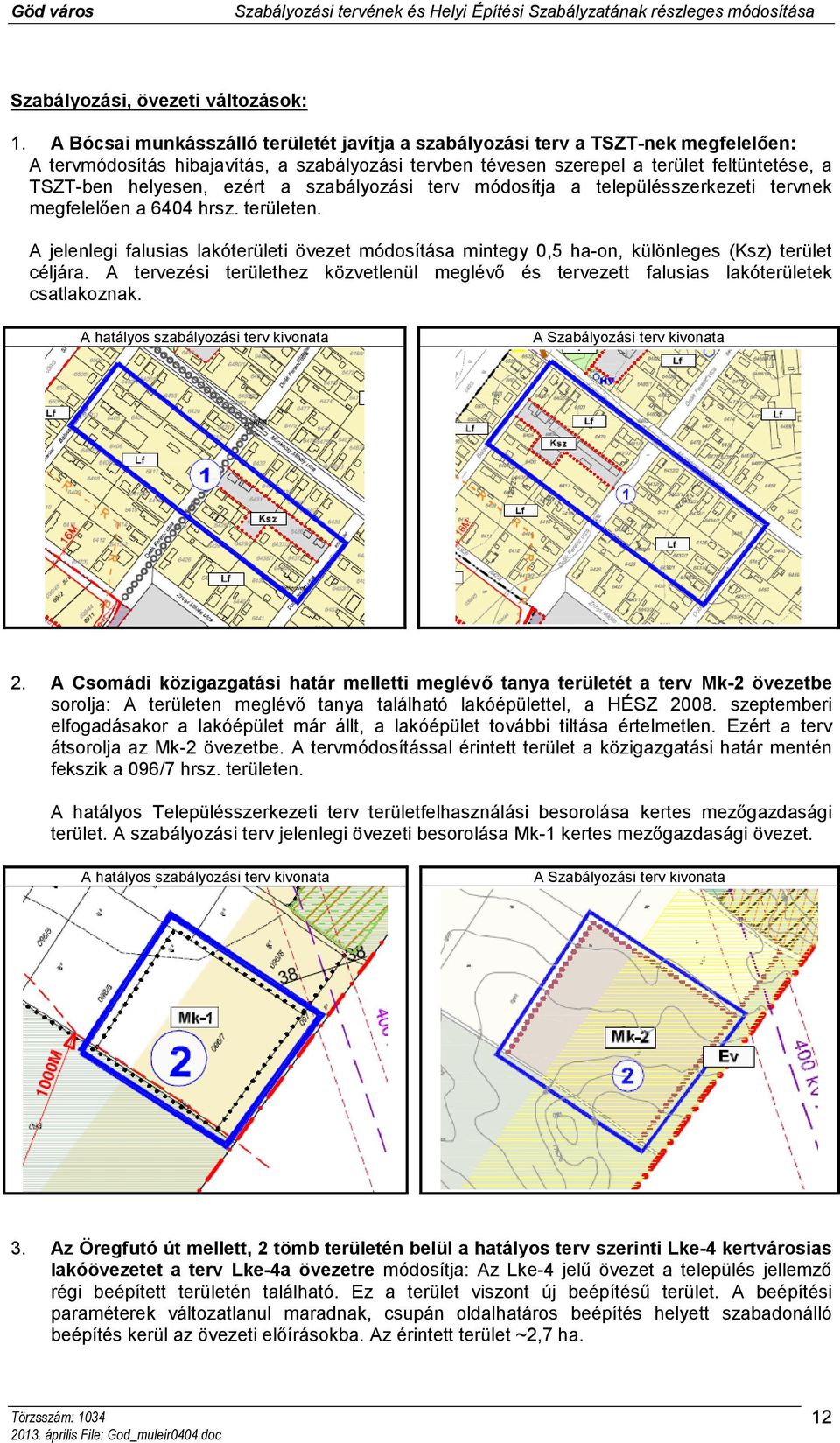 ezért a szabályozási terv módosítja a településszerkezeti tervnek megfelelően a 6404 hrsz. területen.