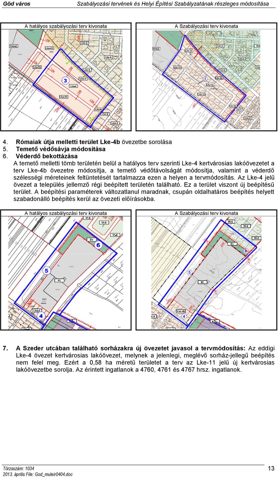 véderdő szélességi méreteinek feltüntetését tartalmazza ezen a helyen a tervmódosítás. Az Lke-4 jelű övezet a település jellemző régi beépített területén található.
