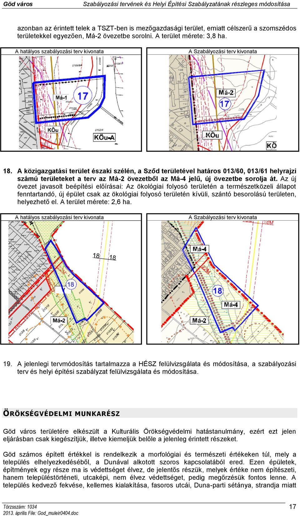 A közigazgatási terület északi szélén, a Sződ területével határos 013/60, 013/61 helyrajzi számú területeket a terv az Má-2 övezetből az Má-4 jelű, új övezetbe sorolja át.