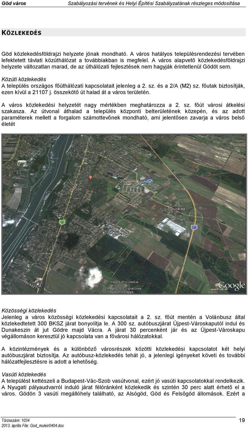 Közúti közlekedés A település országos főúthálózati kapcsolatait jelenleg a 2. sz. és a 2/A (M2) sz. főutak biztosítják, ezen kívül a 21107 j. összekötő út halad át a város területén.