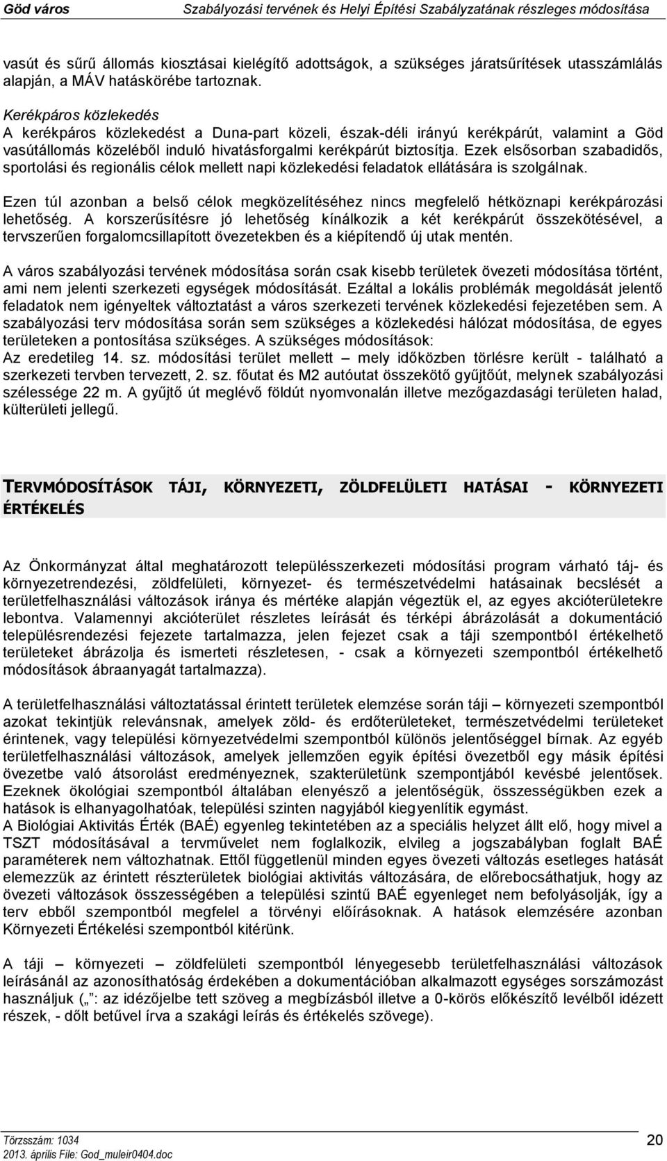 Ezek elsősorban szabadidős, sportolási és regionális célok mellett napi közlekedési feladatok ellátására is szolgálnak.