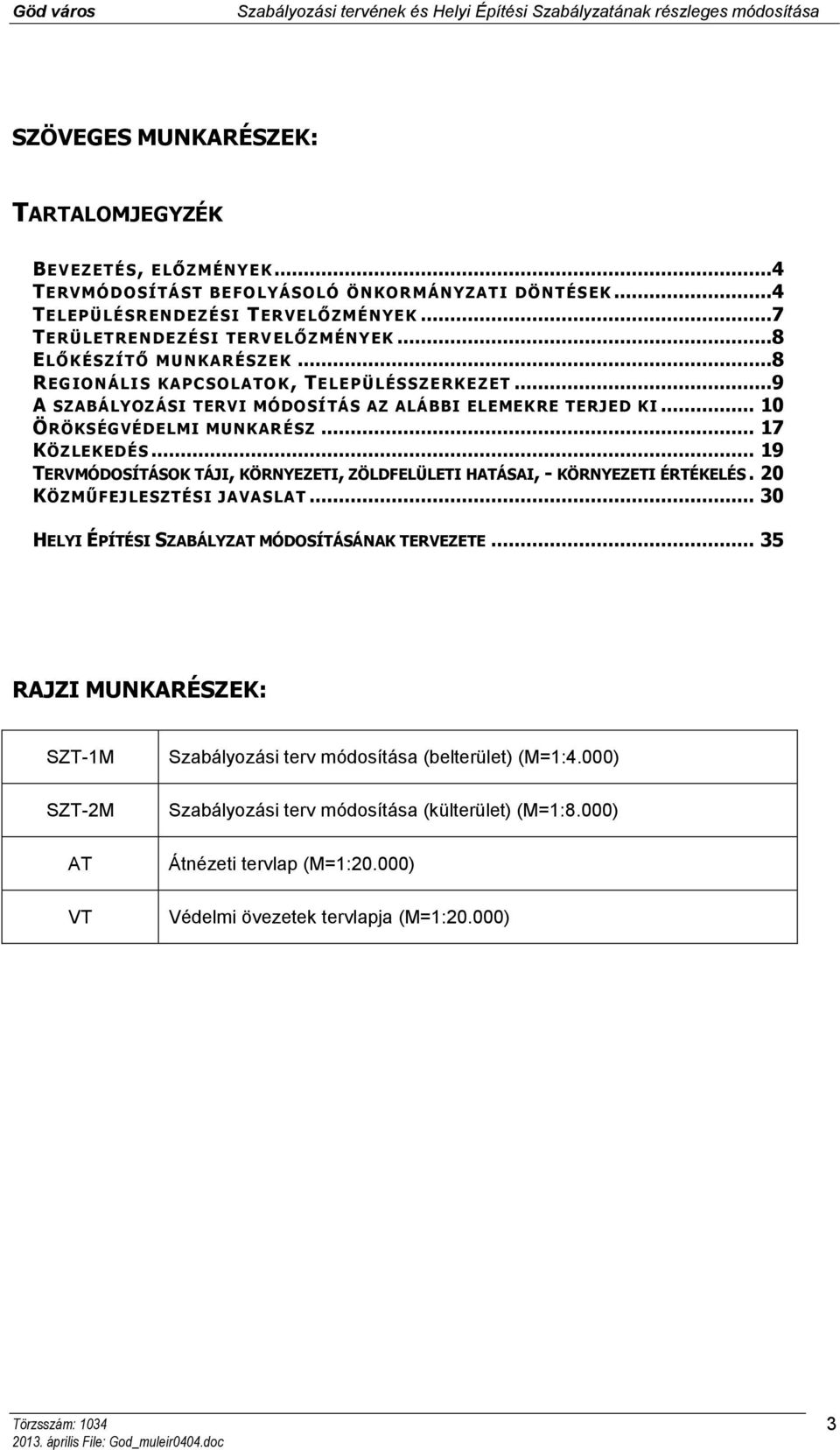 .. 19 TERVMÓDOSÍTÁSOK TÁJI, KÖRNYEZETI, ZÖLDFELÜLETI HATÁSAI, - KÖRNYEZETI ÉRTÉKELÉS. 20 KÖZMŰFEJLESZTÉSI JAVASLAT... 30 HELYI ÉPÍTÉSI SZABÁLYZAT MÓDOSÍTÁSÁNAK TERVEZETE.